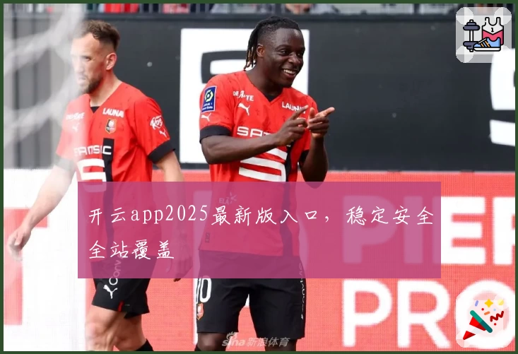 开云app2025最新版入口,稳定安全全站覆盖