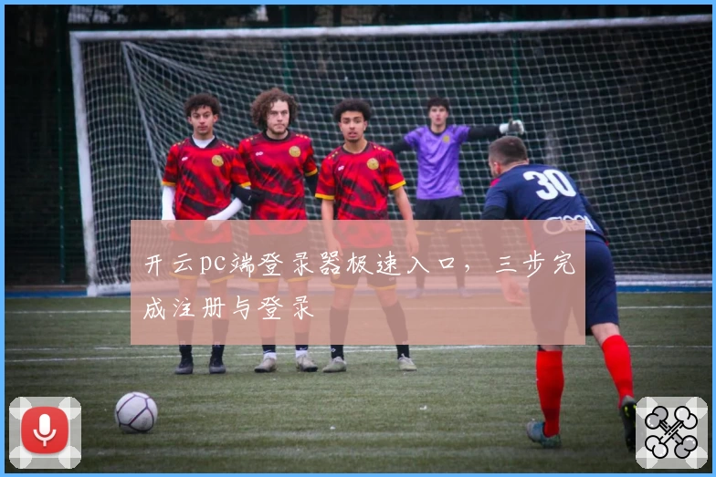 开云pc端登录器极速入口，三步完成注册与登录