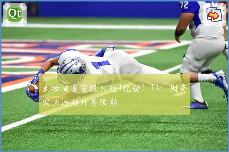 利物浦夏窗投入超4亿镑！TA：财务实力远超外界预期