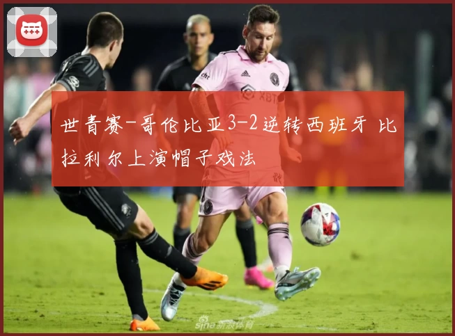 世青赛-哥伦比亚3-2逆转西班牙 比拉利尔上演帽子戏法